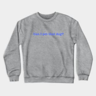 can I pet that dog? Crewneck Sweatshirt